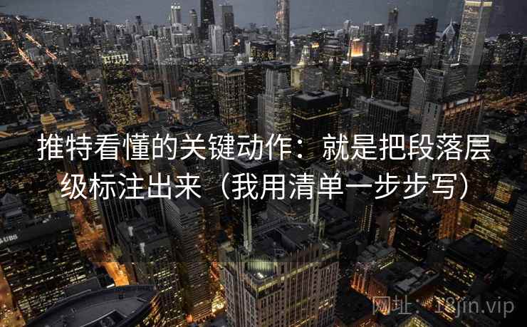 推特看懂的关键动作:就是把段落层级标注出来(我用清单一步步写)